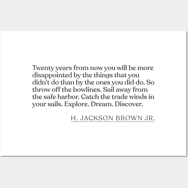 H. Jackson Brown Jr. - Twenty years from now you will be more disappointed by the things that you didn't do than by the ones you did do. So Wall Art by Book Quote Merch